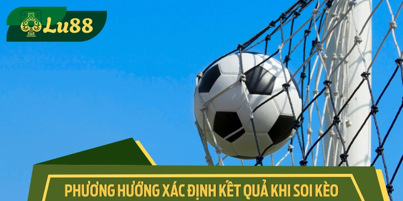Kết quả lúc soi kèo sẽ tùy thuộc vào số bàn thắng của hai đội 